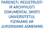parengti, registruoti ir archyvuoti dokumentai, skirti universitetui, fiziniams ar juridiniams asmenims